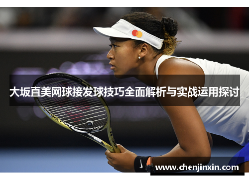 大坂直美网球接发球技巧全面解析与实战运用探讨