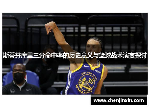 斯蒂芬库里三分命中率的历史意义与篮球战术演变探讨 斯蒂芬库里三分命中率的历史意义与篮球战术演变探讨