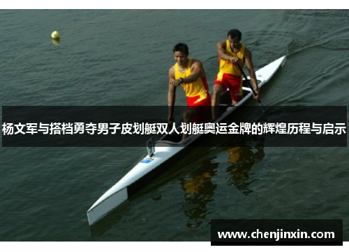 杨文军与搭档勇夺男子皮划艇双人划艇奥运金牌的辉煌历程与启示