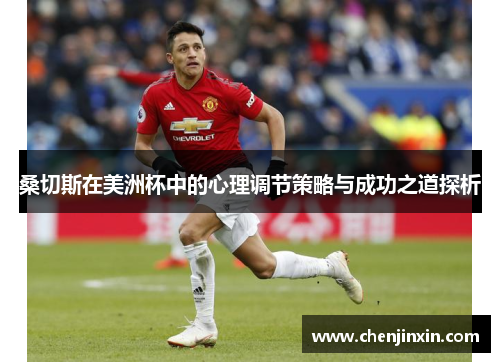 桑切斯在美洲杯中的心理调节策略与成功之道探析