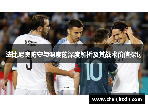 法比尼奥防守与调度的深度解析及其战术价值探讨 法比尼奥防守与调度的深度解析及其战术价值探讨