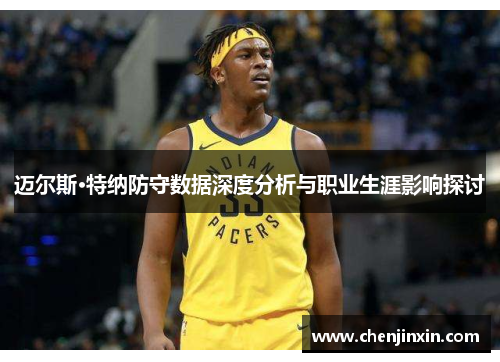 迈尔斯·特纳防守数据深度分析与职业生涯影响探讨