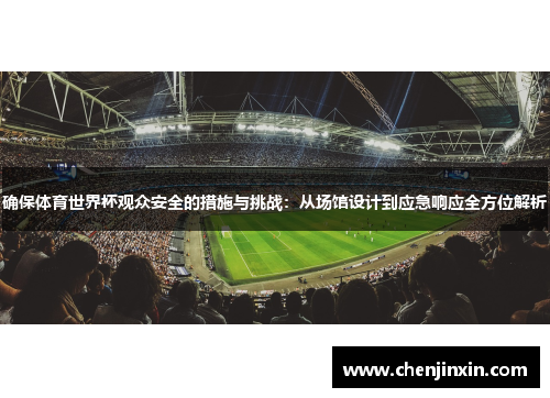 确保体育世界杯观众安全的措施与挑战:从场馆设计到应急响应全方位解析 确保体育世界杯观众安全的措施与挑战:从场馆设计到应急响应全方位解析