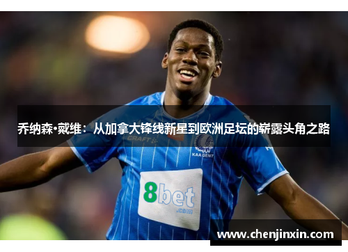 乔纳森·戴维：从加拿大锋线新星到欧洲足坛的崭露头角之路