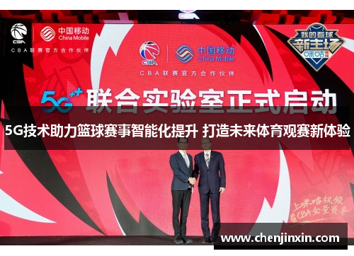 5G技术助力篮球赛事智能化提升 打造未来体育观赛新体验