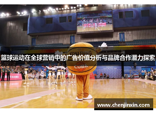 篮球运动在全球营销中的广告价值分析与品牌合作潜力探索 篮球运动在全球营销中的广告价值分析与品牌合作潜力探索