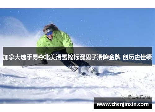加拿大选手勇夺北美滑雪锦标赛男子滑降金牌 创历史佳绩 加拿大选手勇夺北美滑雪锦标赛男子滑降金牌 创历史佳绩