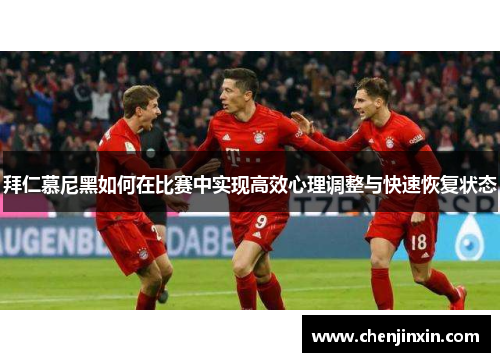 拜仁慕尼黑如何在比赛中实现高效心理调整与快速恢复状态