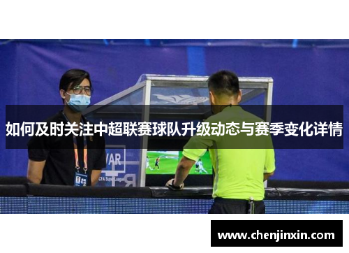 如何及时关注中超联赛球队升级动态与赛季变化详情 如何及时关注中超联赛球队升级动态与赛季变化详情
