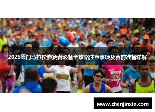 2025厦门马拉松参赛者必备全攻略注意事项及赛前准备详解 2025厦门马拉松参赛者必备全攻略注意事项及赛前准备详解