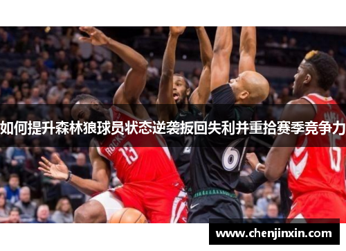 如何提升森林狼球员状态逆袭扳回失利并重拾赛季竞争力
