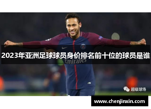 2023年亚洲足球球员身价排名前十位的球员是谁 2023年亚洲足球球员身价排名前十位的球员是谁