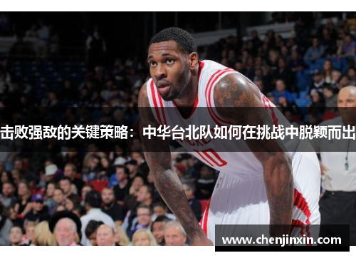 击败强敌的关键策略：中华台北队如何在挑战中脱颖而出