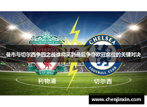 曼市与切尔西争四之战谁将笑到最后争夺欧冠席位的关键对决 曼市与切尔西争四之战谁将笑到最后争夺欧冠席位的关键对决