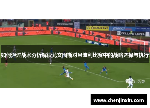 如何通过战术分析解读尤文图斯对恩波利比赛中的战略选择与执行