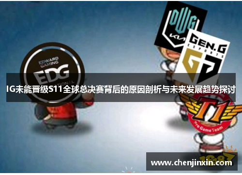 IG未能晋级S11全球总决赛背后的原因剖析与未来发展趋势探讨 IG未能晋级S11全球总决赛背后的原因剖析与未来发展趋势探讨