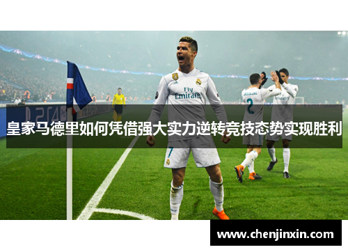 皇家马德里如何凭借强大实力逆转竞技态势实现胜利