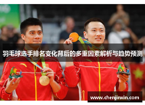 羽毛球选手排名变化背后的多重因素解析与趋势预测