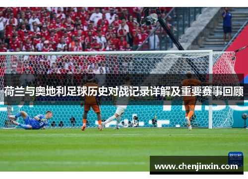 荷兰与奥地利足球历史对战记录详解及重要赛事回顾 荷兰与奥地利足球历史对战记录详解及重要赛事回顾