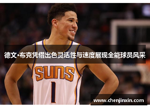德文·布克凭借出色灵活性与速度展现全能球员风采
