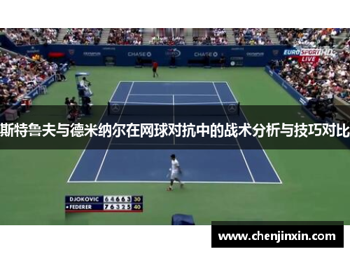 斯特鲁夫与德米纳尔在网球对抗中的战术分析与技巧对比