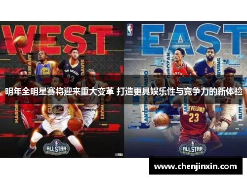 明年全明星赛将迎来重大变革 打造更具娱乐性与竞争力的新体验 明年全明星赛将迎来重大变革 打造更具娱乐性与竞争力的新体验